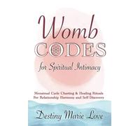 Womb Codes For Spiritual Intimacy: Menstrual Cycle Charting and Healing Rituals for Relationship Harmony and Self-Discovery