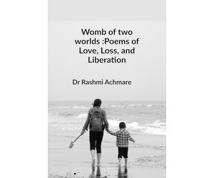 Womb of two worlds :Poems of Love, Loss, and Liberation: A shared soul-journey