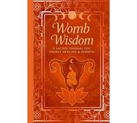 Womb Wisdom: A Sacred Journal For Energy Healing & Rebirth
