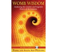 Womb Wisdom : Awakening the Creative and Forgotten Powers of the Feminine