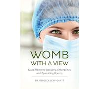Womb With a View: Tales from the Delivery, Emergency and Operating Rooms