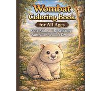 Wombat Coloring Book for All Ages: Cute, Realistic & Relaxing Australian Wildlife Designs: 50 Beautiful Wombat Coloring Pages for Kids, Teens & Adults - Stress Relief, Mindfulness & Educational Fun