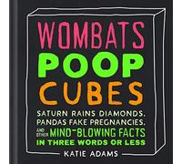 Wombats Poop Cubes: Saturn Rains Diamonds, Pandas Fake Pregnancies, and Other Mind-Blowing Facts in Three Words or Less