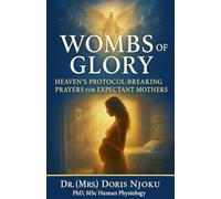 Wombs Of Glory: Heaven's Protocols For Supernatural Conception, Pregnancy & Birth.