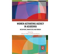 Women Activating Agency in Academia: Metaphors, Manifestos and Memoir