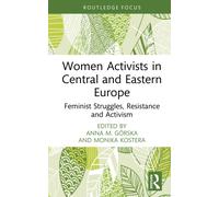 Women Activists in Central and Eastern Europe : Feminist Struggles, Resistance and Activism