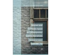 Women and Domestic Space in Contemporary Gothic Narratives: The House as Subject (Geocriticism and Spatial Literary Studies (Gsls))