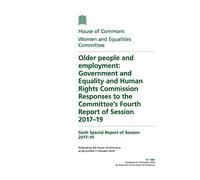 Women and Equalities Committee 6th Special Report. Older people and employment: Government and Equality and Human Rights Commission Responses to the Committee’s Fourth Report of Session 2017-19 (House of Commons Paper) HC 1585