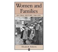 Women and Families: An Oral History 1940 - 1970 (Family, Sexuality and Social Relations in Past Times)