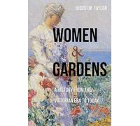 Women and Gardens: A History from the Victorian Era to Today
