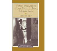 Women and Labour in Late Colonial India: The Bengal Jute Industry: 3 (Cambridge Studies in Indian History and Society, Series Number 3)