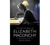 The Life and Music of Elizabeth Maconchy: 32 (Music in Britain, 1600-2000)