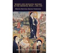 Women and Monastic Reform in the Medieval West, c. 1000 - 1500: Debating Identities, Creating Communities: 54 (Studies in the History of Medieval Religion)