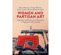 Women and Partisan Art: Aesthetics and Practices of Resistance in Yugoslavia and Carinthia (Gender Studies)
