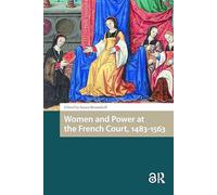 Women and Power at the French Court, 1483-1563 (Gendering the Late Medieval and Early Modern World)