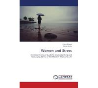 Women and Stress: A Comprehensive Guide to Understanding and Managing Stress in the Modern Woman's Life