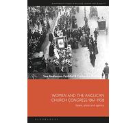 Women and the Anglican Church Congress 1861-1938: Space, Place and Agency (Bloomsbury Studies in Religion, Gender, and Sexuality)