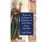 Women and the Practice of Medical Care in Early Modern Europe, 1400-1800