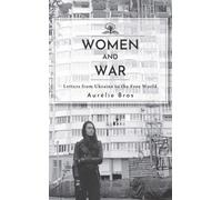 Women and War : Letters from Ukraine to the Free World
