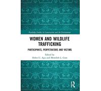 Women and Wildlife Trafficking: Participants, Perpetrators and Victims (Routledge Studies in Conservation and the Environment)