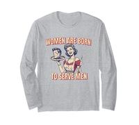 Women are Born to Serve Men Funny Boss Girl Motivational Long Sleeve T-Shirt