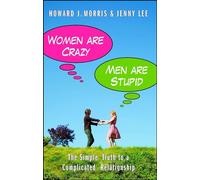 Women Are Crazy, Men Are Stupid: The Simple Truth to a Complicated Relationship