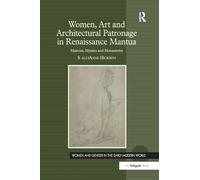 Women, Art and Architectural Patronage in Renaissance Mantua: Matrons, Mystics and Monasteries (Women and Gender in the Early Modern World)
