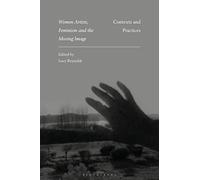Women Artists, Feminism and the Moving Image: Contexts and Practices