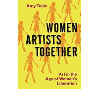 Women Artists Together: Art in the Age of Women's Liberation