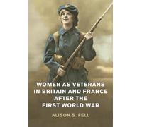 Women as Veterans in Britain and France after the First World War (Studies in the Social and Cultural History of Modern Warfare)