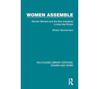 Women Assemble: Women Workers and the New Industries in Inter-War Britain (Routledge Library Editions: Women and Work)