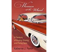 Women at the Wheel : A Century of Buying, Driving, and Fixing Cars