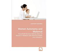 Women Autonomy and Maternal: Household Decision Making status of Women in Relation with Maternal Health Care Utilization