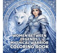 Women Between Legends: Mythical Warrior Coloring Book: A Calming Mythological Coloring Book Featuring Warrior Women from Legends Around the World, ... Emotional Storytelling for Adults and Teens