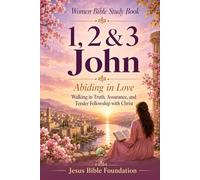 Women Bible Study Book 1, 2 & 3 John: Abiding in Love: Walking in Truth, Assurance, and Tender Fellowship with Christ