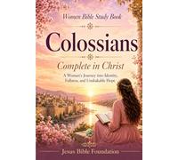 Women Bible Study Book Colossians: Complete in Christ: A Woman’s Journey into Identity, Fullness, and Unshakable Hope