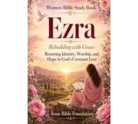 Women Bible Study Book Ezra: Rebuilding with Grace: Restoring Identity, Worship, and Hope in God’s Covenant Love
