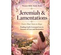 Women Bible Study Book Jeremiah & Lamentations: Tears That Turn to Hope: Finding God’s Covenant Love in Seasons of Loss and Restoration: 21