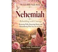 Women Bible Study Book Nehemiah: Rebuilding with Courage: Restoring Walls, Renewing Hearts, and Remembering Who You Are in Christ: 13