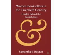 Women Booksellers in the Twentieth Century: Hidden Behind the Bookshelves (Elements in Publishing and Book Culture)