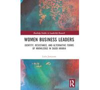 Women Business Leaders: Identity, Resistance, and Alternative Forms of Knowledge in Saudi Arabia (Routledge Studies in Leadership Research)