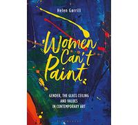 Women Can't Paint: Gender, the Glass Ceiling and Values in Contemporary Art