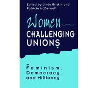 Women Challenging Unions : Feminism, Democracy, and Militancy