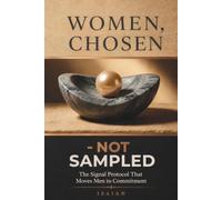 Women Chosen, Not Sampled:: The Signal Protocol That Moves Men To Commitment (The Commitment Frameworks Series)