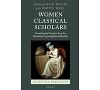 Women Classical Scholars: Unsealing the Fountain from the Renaissance to Jacqueline de Romilly (Classical Presences)