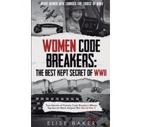 Women Code Breakers: True Stories of Female Code Breakers Whose Top-Secret Work Helped Win World War II: 2 (Brave Women Who Changed the Course of WWII)
