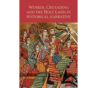 Women, Crusading and the Holy Land in Historical Narrative (Warfare in History)