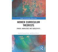 Women Curriculum Theorists – Power, Knowledge and Subjectivity (Studies in Curriculum Theory Series)