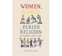 Women, Dance and Parish Religion in England, 1300-1640: Negotiating the Steps of Faith (Gender in the Middle Ages)