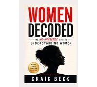 Women Decoded: The No-Nonsense Guide to Understanding Women